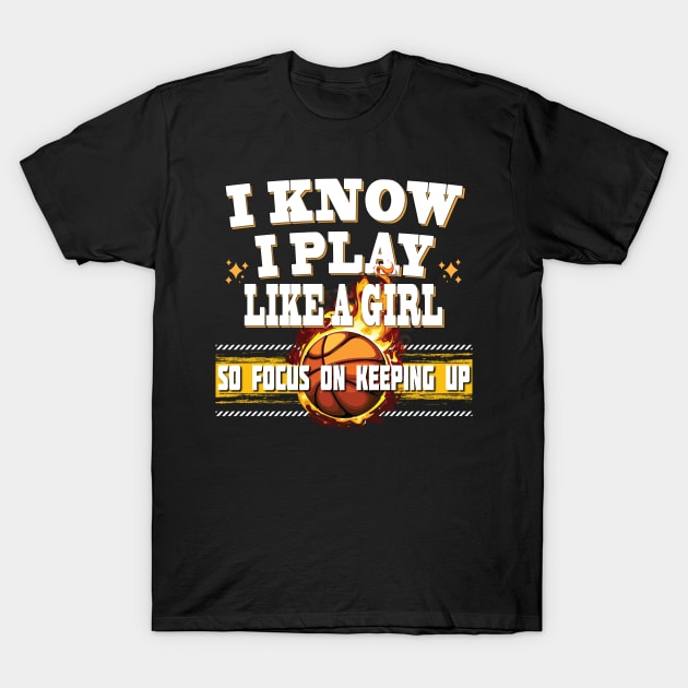 I Know I Play Like A Girl So Focus On Keeping Up Basketball T-Shirt by Envision Styles